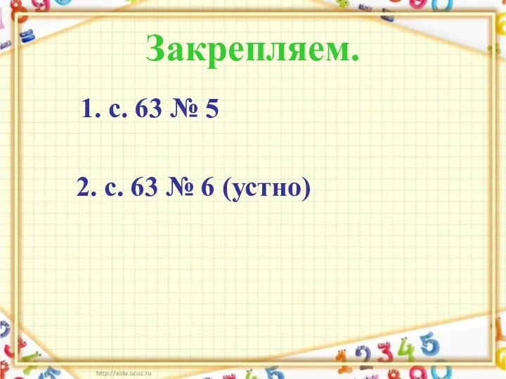 Закрепляем. 1. с. 63 № 5 2. с. 63 № 6 (устно)