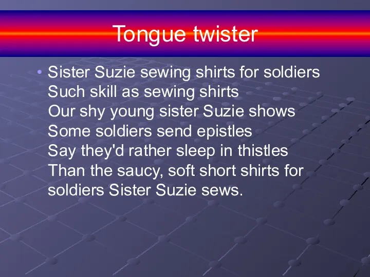 Tongue twister Sister Suzie sewing shirts for soldiers Such skill as