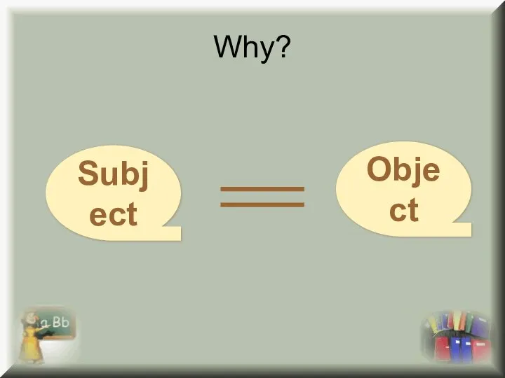 Why? Subject Object