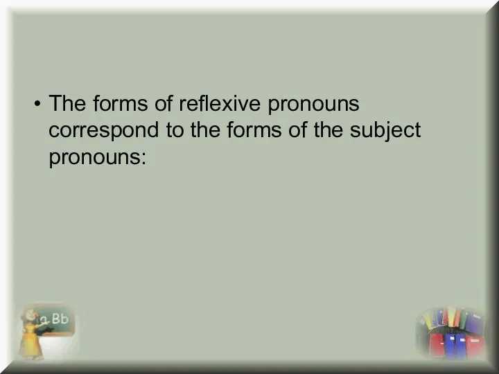 The forms of reflexive pronouns correspond to the forms of the subject pronouns: