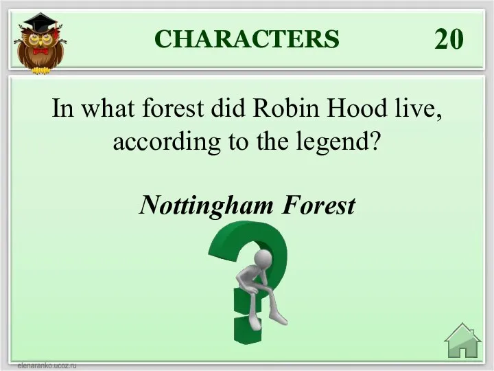 CHARACTERS 20 Nottingham Forest In what forest did Robin Hood live, according to the legend?