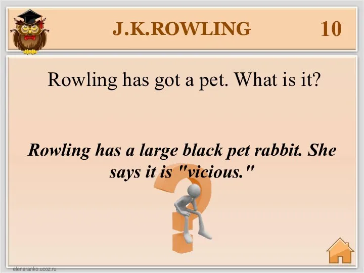 J.K.ROWLING 10 Rowling has a large black pet rabbit. She says