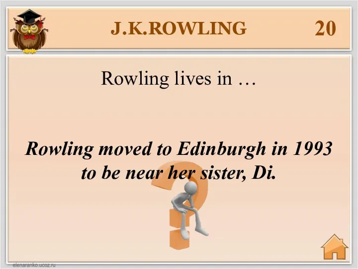 J.K.ROWLING 20 Rowling moved to Edinburgh in 1993 to be near