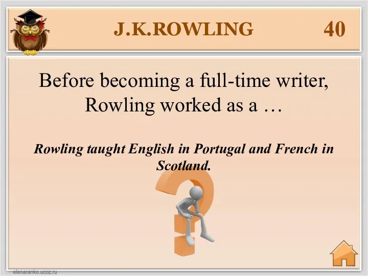 J.K.ROWLING 40 Rowling taught English in Portugal and French in Scotland.