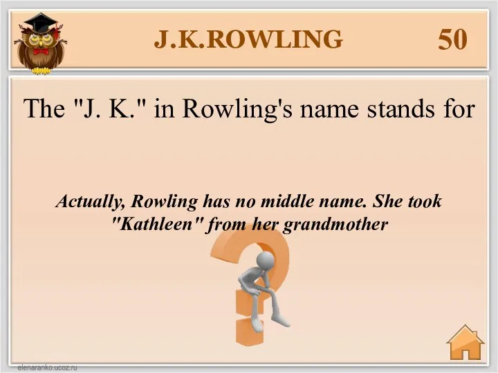 J.K.ROWLING 50 Actually, Rowling has no middle name. She took "Kathleen"