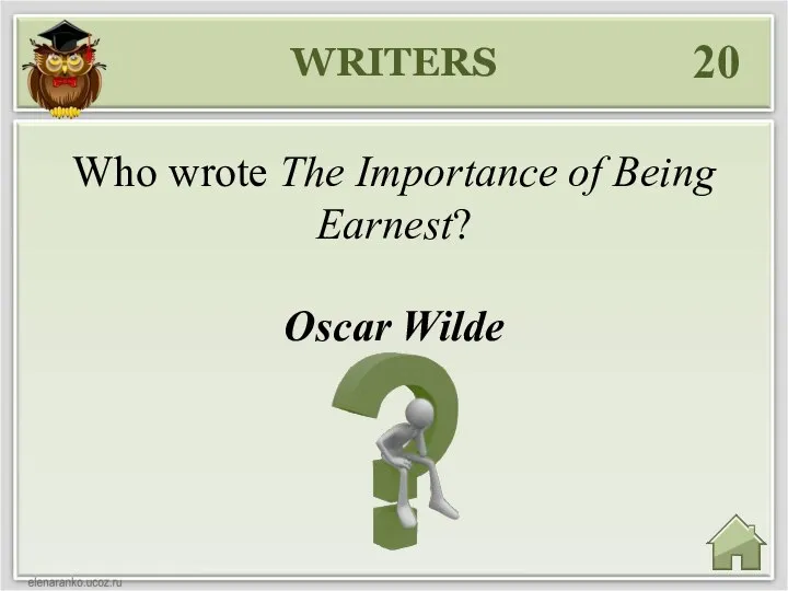 WRITERS 20 Oscar Wilde Who wrote The Importance of Being Earnest?
