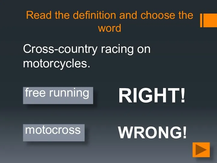 Read the definition and choose the word Cross-country racing on motorcycles. motocross free running WRONG! RIGHT!