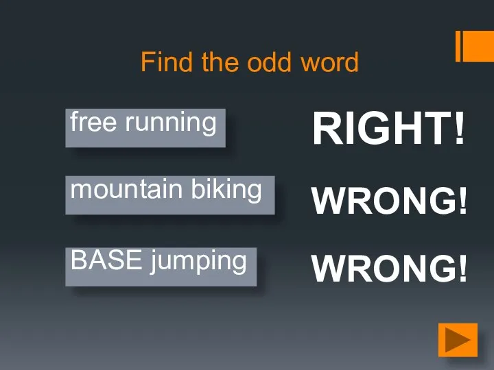 Find the odd word BASE jumping mountain biking free running WRONG! RIGHT! WRONG!
