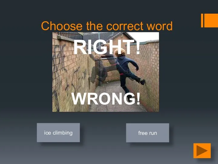Choose the correct word ice climbing free run RIGHT! WRONG!