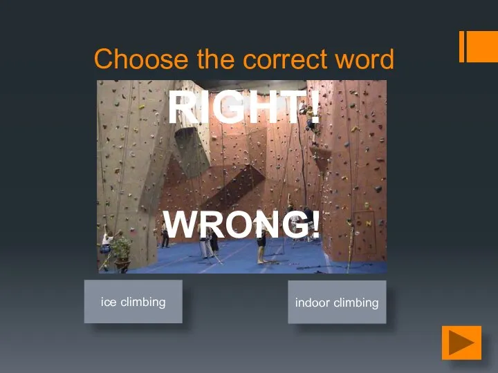 Choose the correct word ice climbing indoor climbing RIGHT! WRONG!