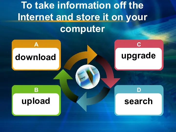 To take information off the Internet and store it on your