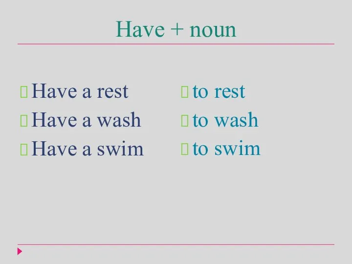 Have + noun Have a rest Have a wash Have a