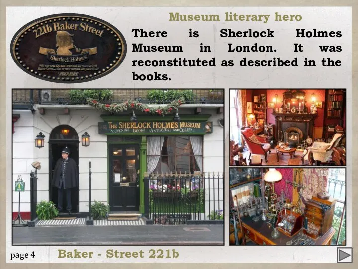 There is Sherlock Holmes Museum in London. It was reconstituted as