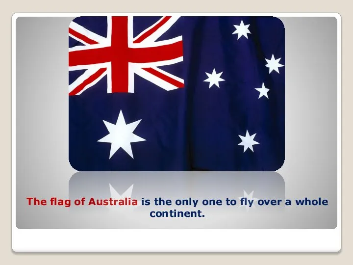 The flag of Australia is the only one to fly over a whole continent.