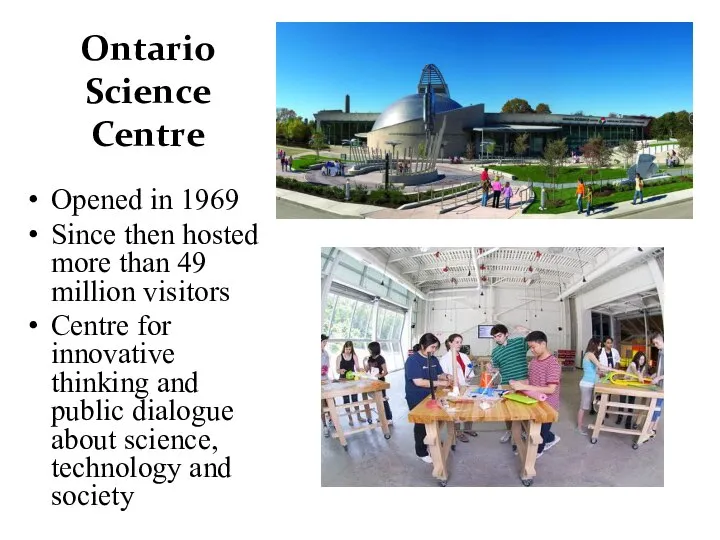 Ontario Science Centre Opened in 1969 Since then hosted more than