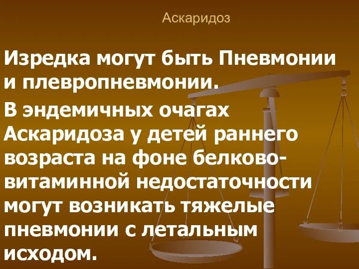 Аскаридоз Изредка могут быть Пневмонии и плевропневмонии. В эндемичных очагах Аскаридоза