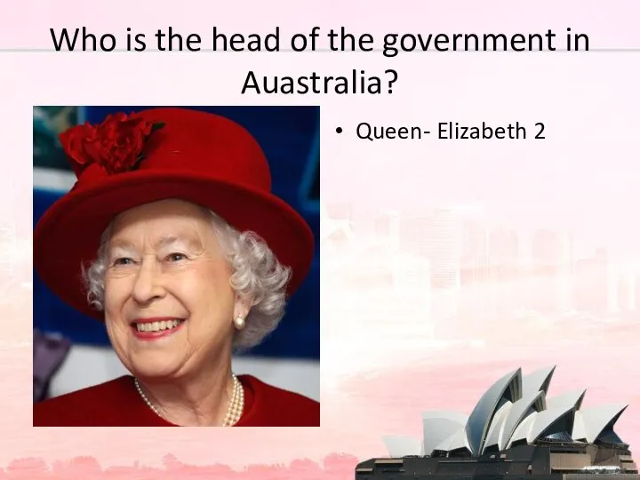 Who is the head of the government in Auastralia? Queen- Elizabeth 2