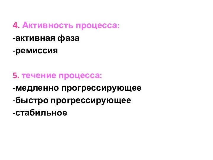 4. Активность процесса: -активная фаза -ремиссия 5. течение процесса: -медленно прогрессирующее -быстро прогрессирующее -стабильное