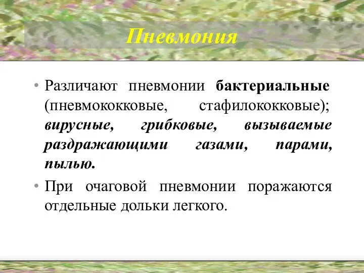 Пневмония Различают пневмонии бактериальные (пневмококковые, стафилококковые); вирусные, грибковые, вызываемые раздражающими газами,