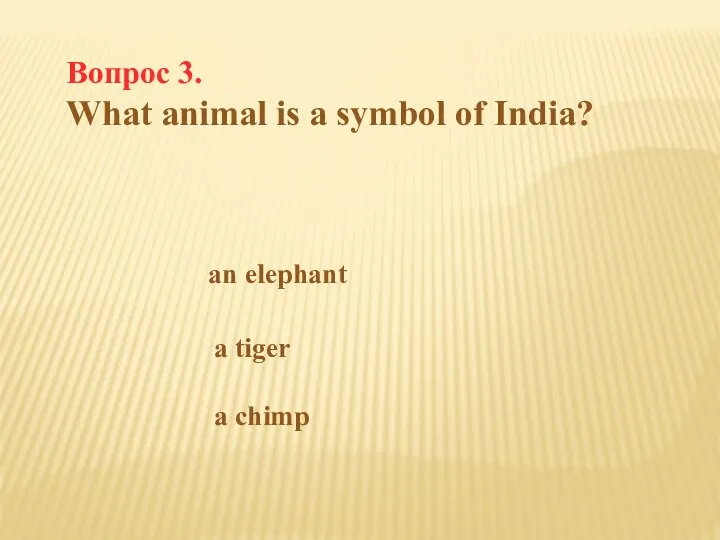 Вопрос 3. What animal is a symbol of India? an elephant a tiger a chimp