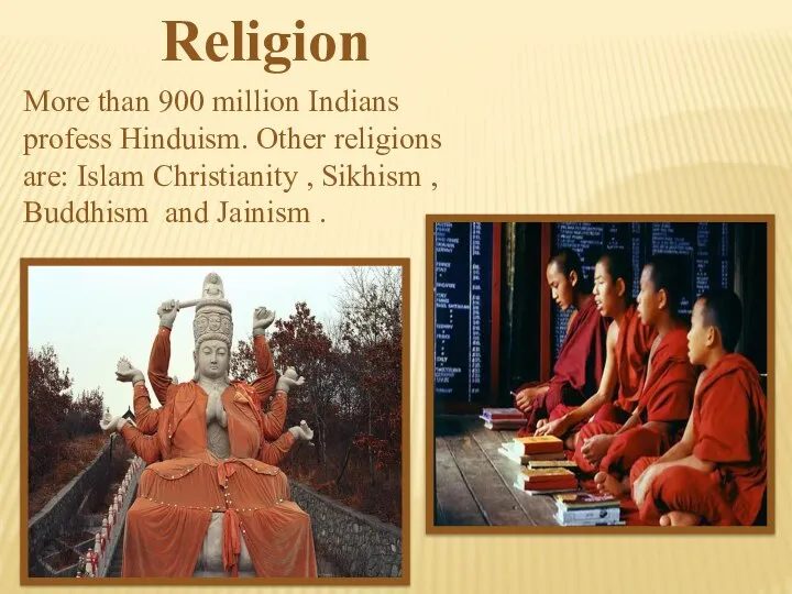 More than 900 million Indians profess Hinduism. Other religions are: Islam