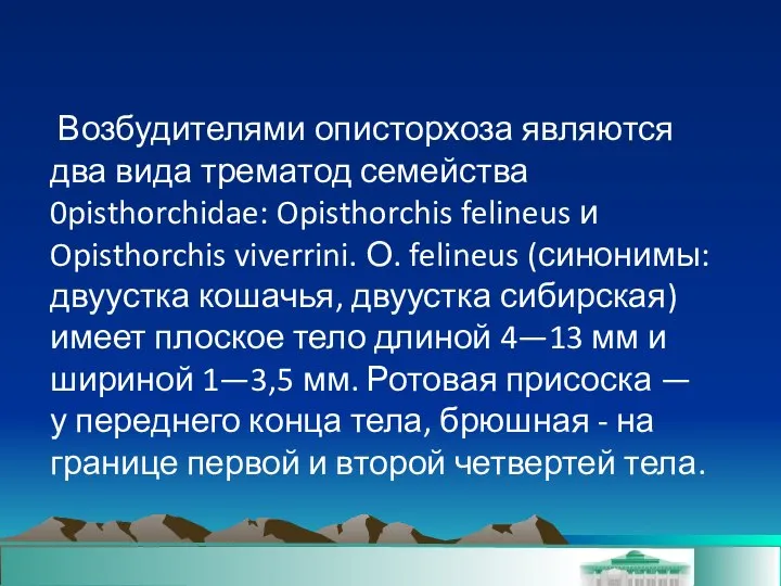 Возбудителями описторхоза являются два вида трематод семейства 0pisthorchidae: Opisthorchis felineus и