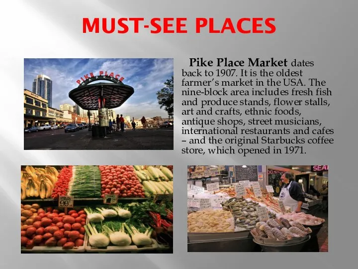 MUST-SEE PLACES Pike Place Market dates back to 1907. It is