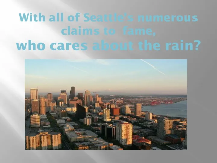 With all of Seattle’s numerous claims to fame, who cares about the rain?