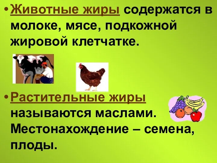 Животные жиры содержатся в молоке, мясе, подкожной жировой клетчатке. Растительные жиры