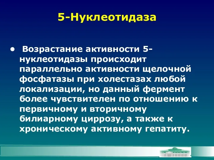 5-Нуклеотидаза Возрастание активности 5-нуклеотидазы происходит параллельно активности щелочной фосфатазы при холестазах