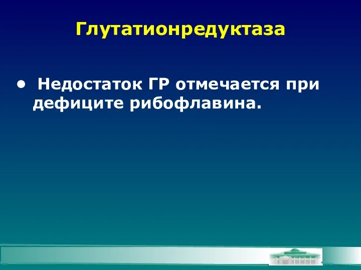 Глутатионредуктаза Недостаток ГР отмечается при дефиците рибофлавина.