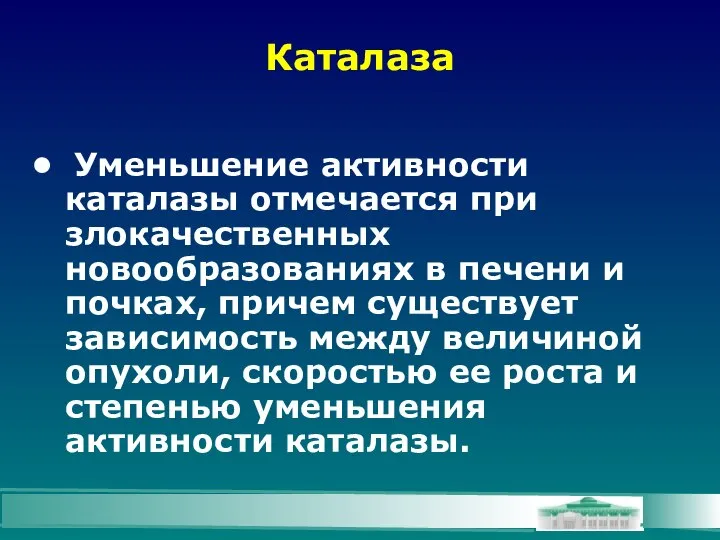 Каталаза Уменьшение активности каталазы отмечается при злокачественных новообразованиях в печени и