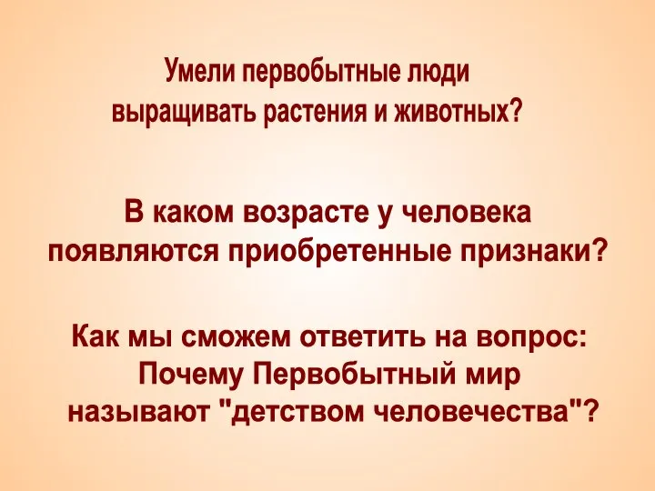 Умели первобытные люди выращивать растения и животных? В каком возрасте у