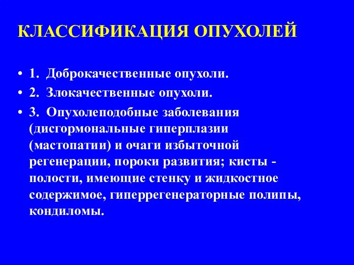 КЛАССИФИКАЦИЯ ОПУХОЛЕЙ 1. Доброкачественные опухоли. 2. Злокачественные опухоли. 3. Опухолеподобные заболевания