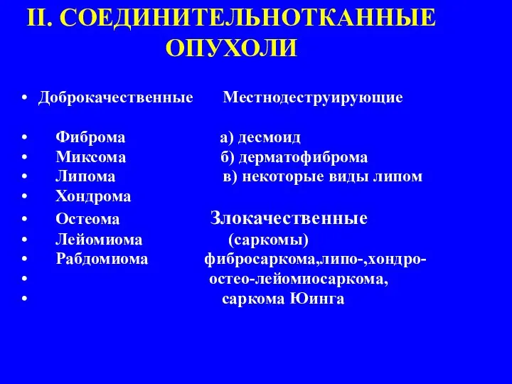 II. СОЕДИНИТЕЛЬНОТКАННЫЕ ОПУХОЛИ Доброкачественные Местнодеструирующие Фиброма а) десмоид Миксома б) дерматофиброма