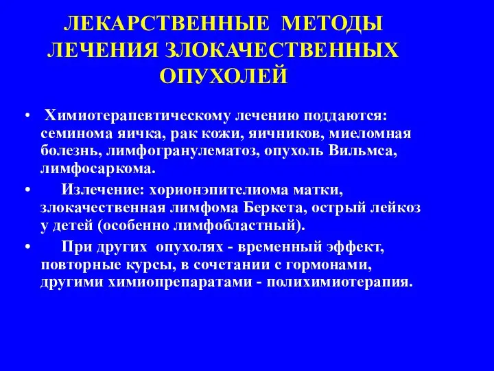 ЛЕКАРСТВЕННЫЕ МЕТОДЫ ЛЕЧЕНИЯ ЗЛОКАЧЕСТВЕННЫХ ОПУХОЛЕЙ Химиотерапевтическому лечению поддаются: семинома яичка, рак