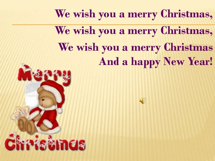 We wish you a merry Christmas, We wish you a merry