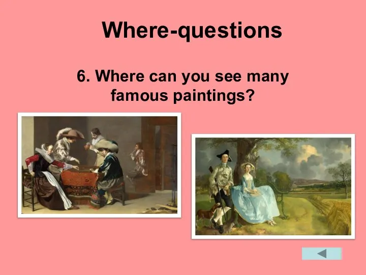 Where-questions 6. Where can you see many famous paintings?