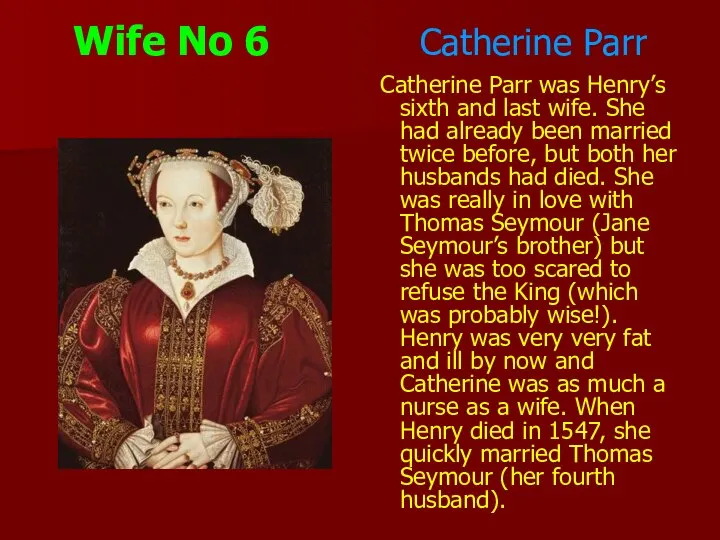 Wife No 6 Catherine Parr Catherine Parr was Henry’s sixth and