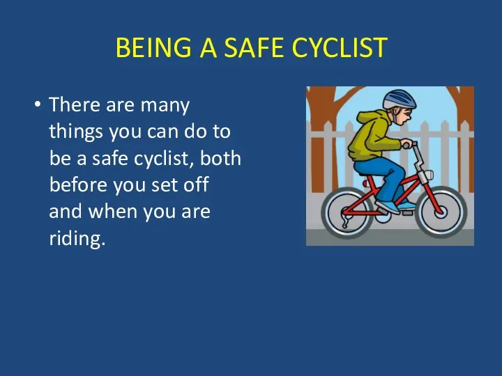 BEING A SAFE CYCLIST There are many things you can do