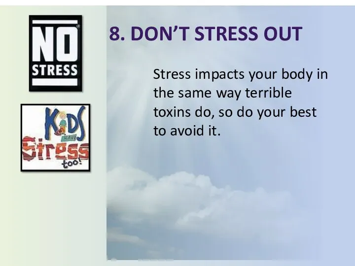 8. Don’t stress out Stress impacts your body in the same