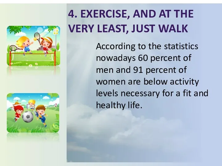 4. Exercise, and at the very least, just walk According to