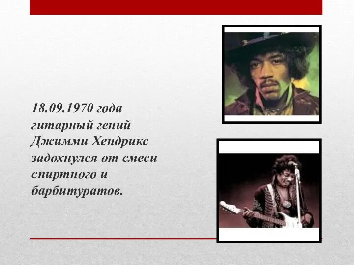 18.09.1970 года гитарный гений Джимми Хендрикс задохнулся от смеси спиртного и барбитуратов.