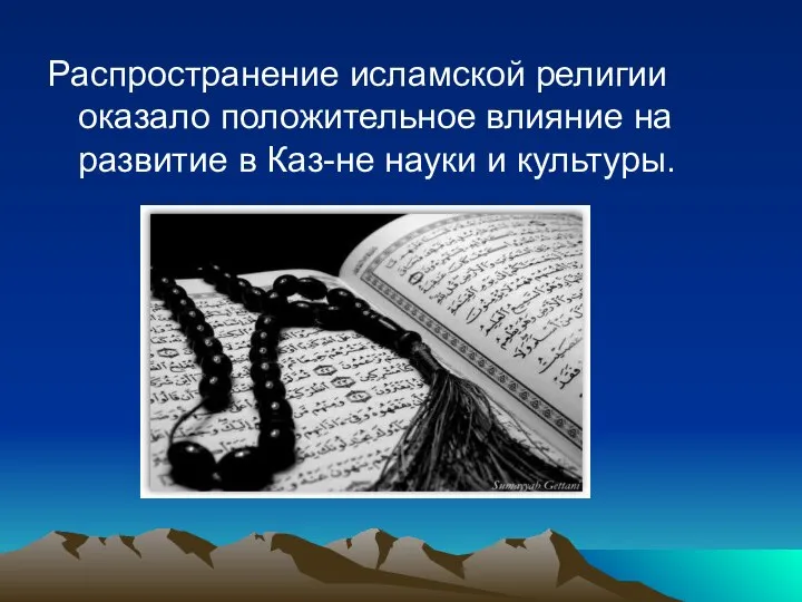 Распространение исламской религии оказало положительное влияние на развитие в Каз-не науки и культуры.