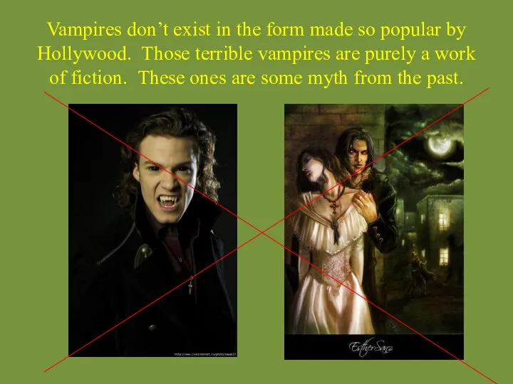 Vampires don’t exist in the form made so popular by Hollywood.