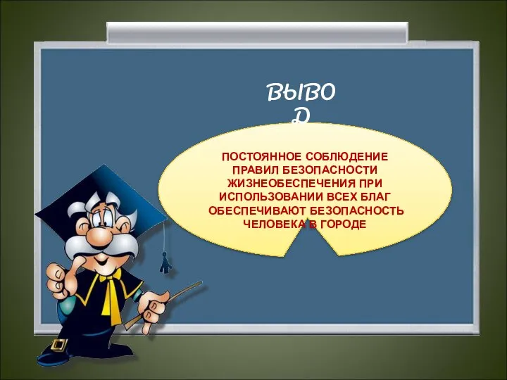 ПОСТОЯННОЕ СОБЛЮДЕНИЕ ПРАВИЛ БЕЗОПАСНОСТИ ЖИЗНЕОБЕСПЕЧЕНИЯ ПРИ ИСПОЛЬЗОВАНИИ ВСЕХ БЛАГ ОБЕСПЕЧИВАЮТ БЕЗОПАСНОСТЬ ЧЕЛОВЕКА В ГОРОДЕ ВЫВОД