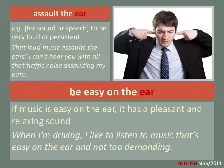 assault the ear Fig. [for sound or speech] to be very