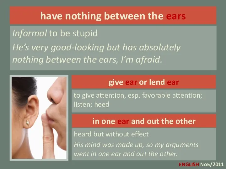 give ear or lend ear to give attention, esp. favorable attention;