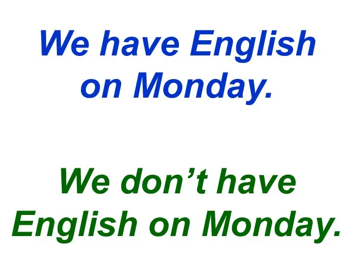 We have English on Monday. We don’t have English on Monday.