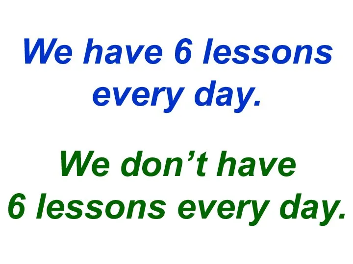 We have 6 lessons every day. We don’t have 6 lessons every day.